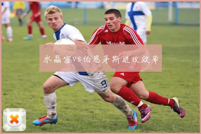 水晶宫vs伯恩茅斯进攻效率