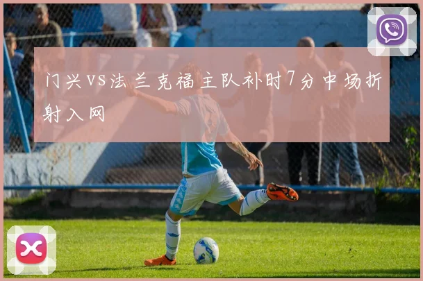 门兴vs法兰克福主队补时7分中场折射入网