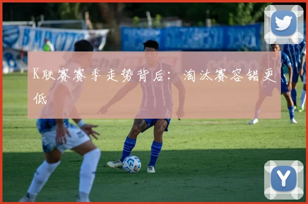 K联赛赛季走势背后：淘汰赛容错更低