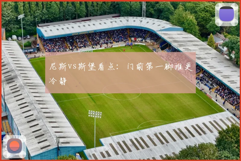 尼斯vs斯堡看点:门前第一脚谁更冷静