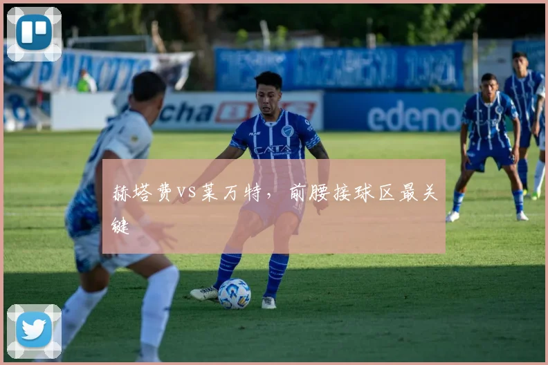 赫塔费vs莱万特，前腰接球区最关键